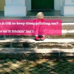 When Someone Thinks That It's Okay To Keep Disappointing You ... But Not Others. Er… No It's Not