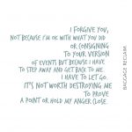I forgive you, not because I'm ok with what you did or cosigning to your version of events but because I have to step away and get back to me