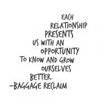 Each relationship presents us with an oppportunity to know and grow ourselves better