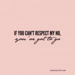 If you can't respect my no, you've got to go