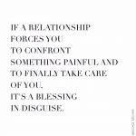 If a relationship forces you to confront something painful and to finally take care of you, it's a blessing in disguise.