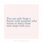 You can only forge a relationship with someone who wants to share the next steps with you.