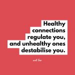 Healthy connections regulate you, and unhealthy ones destabilise you. By Natalie Lue