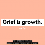 Grief is growth. The Baggage Reclaim Sessions podcast about the growth of grief