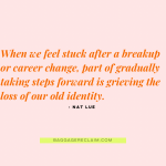 When we feel stuck after a breakup or career change, part of gradually taking steps forward is grieving the loss of our old identity.