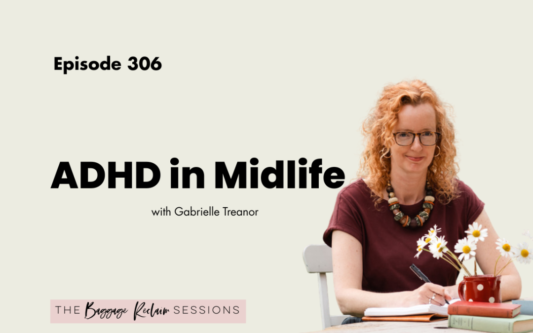Episode 306 The Baggage Reclaim Sessions, Nat Lue chats with Gabrielle Treanor about quiet ADHD and midlife diagnosis. Banner featuring image of Gabrielle Treanor sat at her desk with journals and a vase of flowers